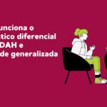 Descubra como diferenciar TDAH e Ansiedade Generalizada