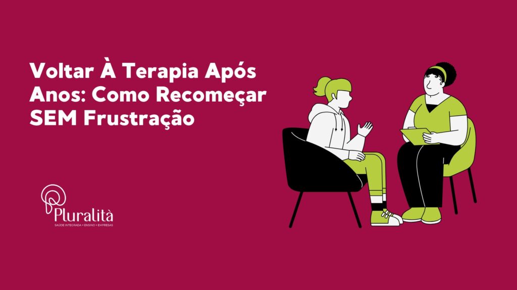Voltar À Terapia Após Anos: Como Recomeçar SEM Frustração